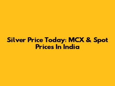 Silver Price Today: MCX & Spot Prices In India