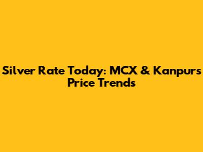 Silver Rate Today: MCX & Kanpur's Price Trends