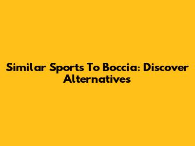 Similar Sports To Boccia: Discover Alternatives