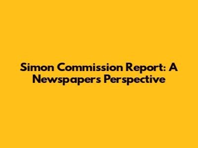 Simon Commission Report: A Newspaper's Perspective