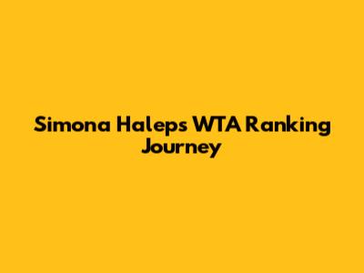 Simona Halep's WTA Ranking Journey