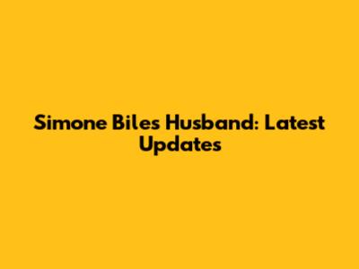 Simone Biles' Husband: Latest Updates