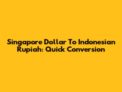 Singapore Dollar To Indonesian Rupiah: Quick Conversion