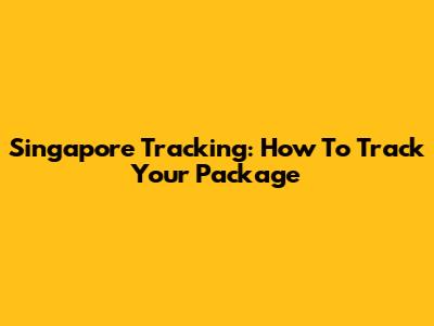 Singapore Tracking: How To Track Your Package