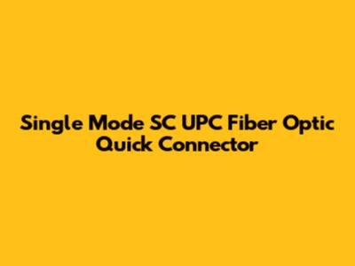 Single Mode SC UPC Fiber Optic Quick Connector