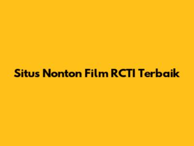 Situs Nonton Film RCTI Terbaik