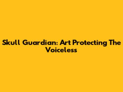 Skull Guardian: Art Protecting The Voiceless