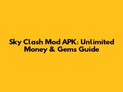 Sky Clash Mod APK: Unlimited Money & Gems Guide