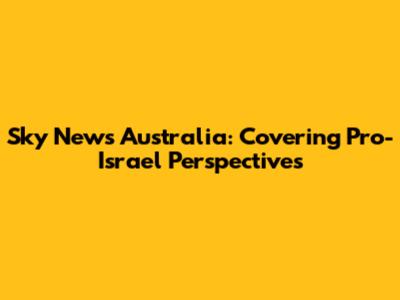 Sky News Australia: Covering Pro-Israel Perspectives