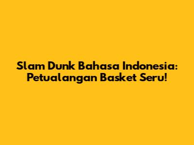 Slam Dunk Bahasa Indonesia: Petualangan Basket Seru!