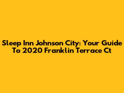 Sleep Inn Johnson City: Your Guide To 2020 Franklin Terrace Ct