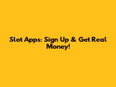 Slot Apps: Sign Up & Get Real Money!