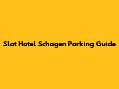 Slot Hotel Schagen Parking Guide