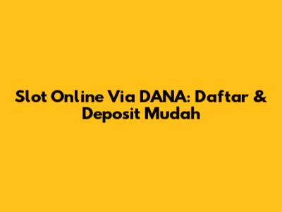 Slot Online Via DANA: Daftar & Deposit Mudah