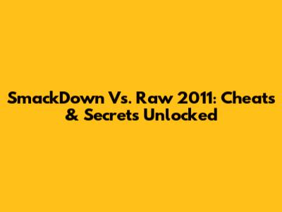 SmackDown Vs. Raw 2011: Cheats & Secrets Unlocked
