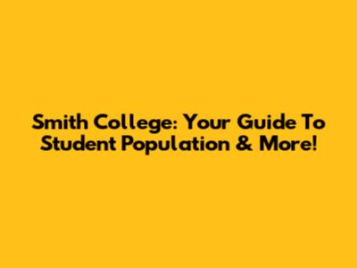 Smith College: Your Guide To Student Population & More!