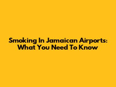 Smoking In Jamaican Airports: What You Need To Know