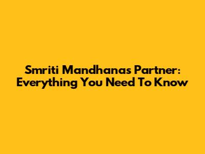 Smriti Mandhana's Partner: Everything You Need To Know