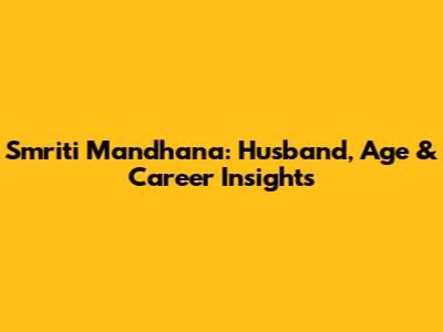 Smriti Mandhana: Husband, Age & Career Insights