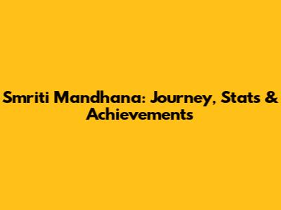 Smriti Mandhana: Journey, Stats & Achievements