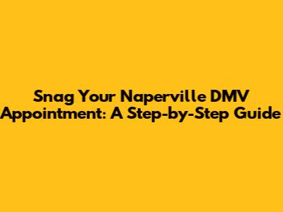 Snag Your Naperville DMV Appointment: A Step-by-Step Guide