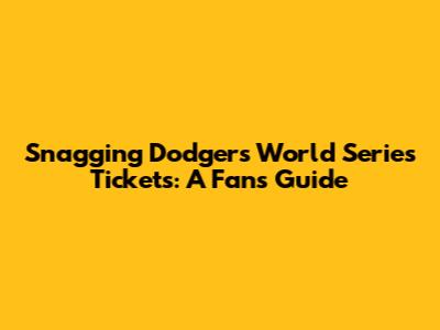 Snagging Dodgers World Series Tickets: A Fan's Guide