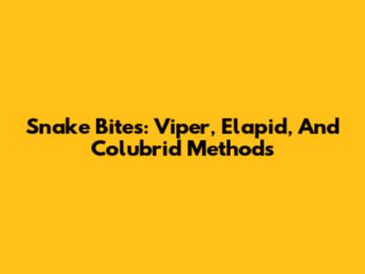 Snake Bites: Viper, Elapid, And Colubrid Methods