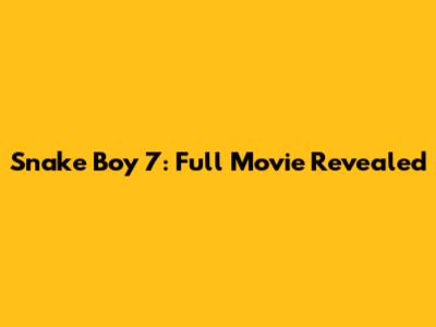 Snake Boy 7: Full Movie Revealed