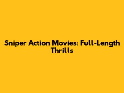 Sniper Action Movies: Full-Length Thrills