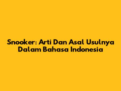 Snooker: Arti Dan Asal Usulnya Dalam Bahasa Indonesia