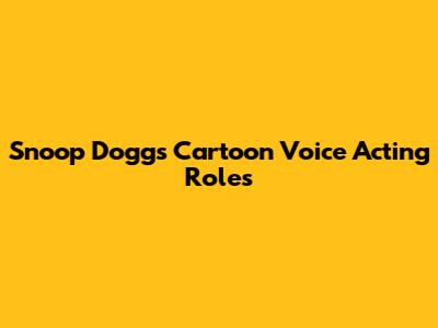 Snoop Dogg's Cartoon Voice Acting Roles