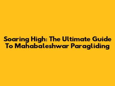 Soaring High: The Ultimate Guide To Mahabaleshwar Paragliding