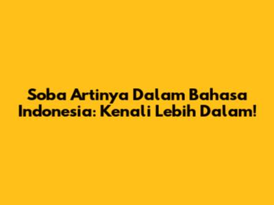 Soba Artinya Dalam Bahasa Indonesia: Kenali Lebih Dalam!