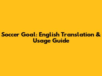 Soccer Goal: English Translation & Usage Guide
