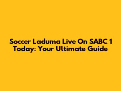 Soccer Laduma Live On SABC 1 Today: Your Ultimate Guide