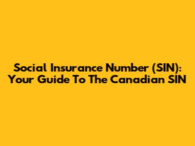 Social Insurance Number (SIN): Your Guide To The Canadian SIN