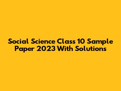 Social Science Class 10 Sample Paper 2023 With Solutions