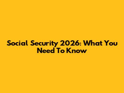 Social Security 2026: What You Need To Know