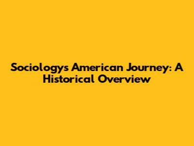 Sociology's American Journey: A Historical Overview