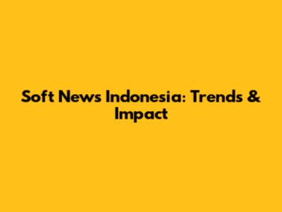 Soft News Indonesia: Trends & Impact