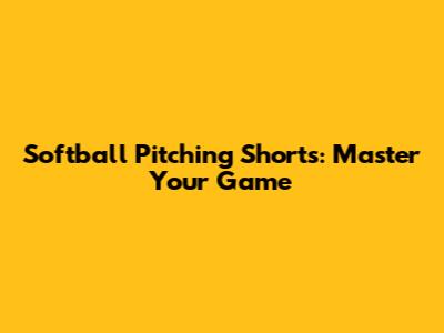 Softball Pitching Shorts: Master Your Game