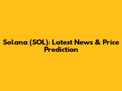 Solana (SOL): Latest News & Price Prediction