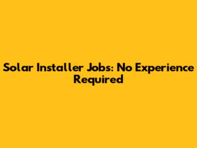 Solar Installer Jobs: No Experience Required