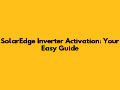 SolarEdge Inverter Activation: Your Easy Guide