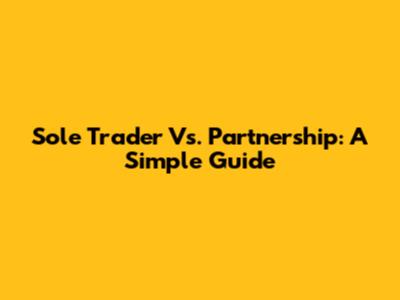 Sole Trader Vs. Partnership: A Simple Guide