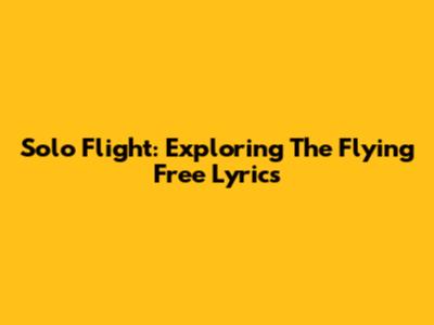 Solo Flight: Exploring The 'Flying Free' Lyrics