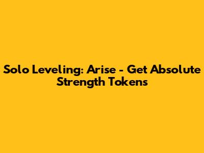 Solo Leveling: Arise - Get Absolute Strength Tokens