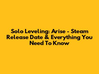 Solo Leveling: Arise - Steam Release Date & Everything You Need To Know