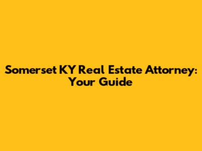 Somerset KY Real Estate Attorney: Your Guide