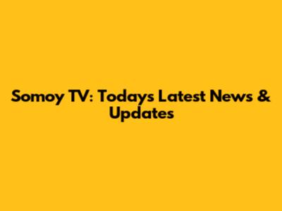Somoy TV: Today's Latest News & Updates